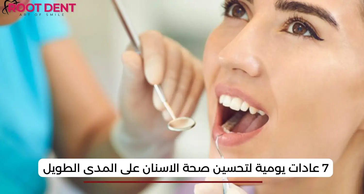 7 عادات يومية لتحسين صحة الاسنان على المدى الطويل